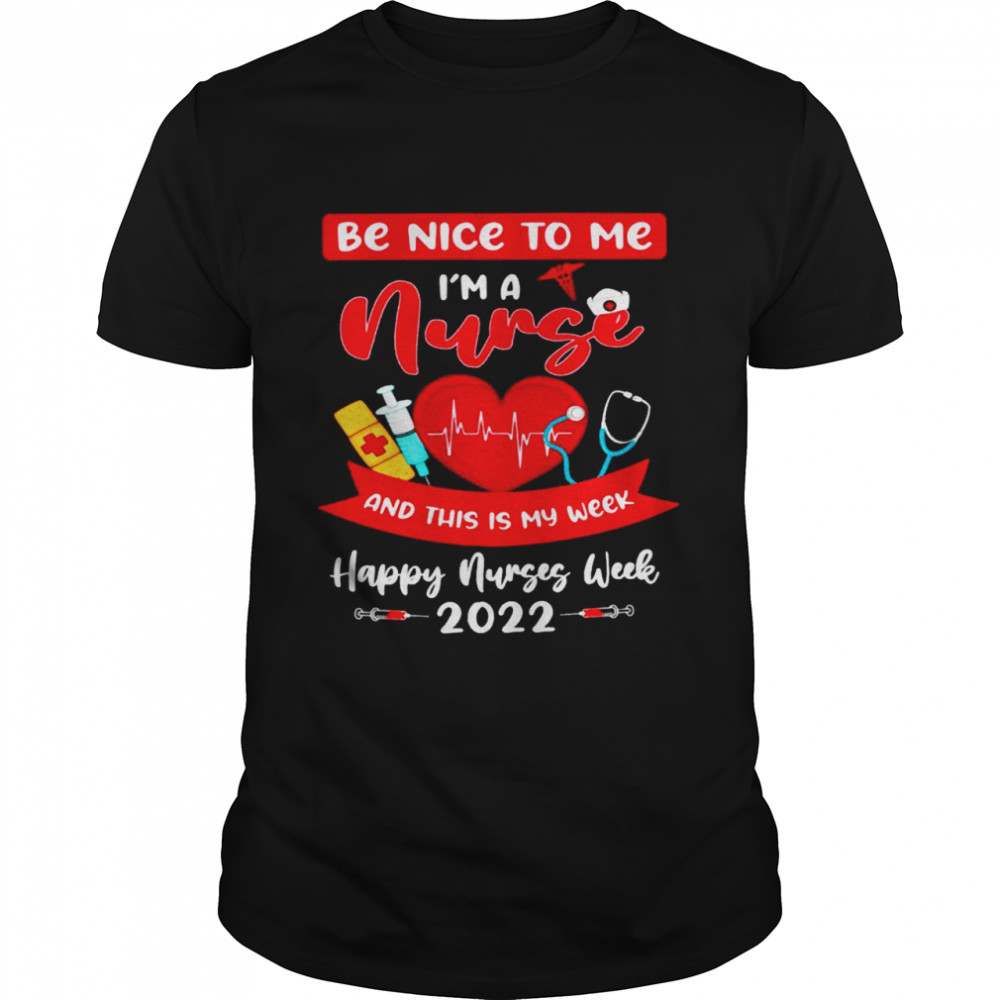 Happy Nurses Week 2022 Be Nice To Me I’m A Nurse And This Is My Week Shirt