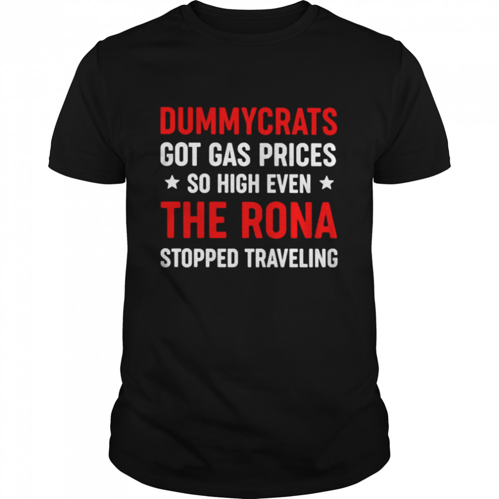 Dummycrats got gas prices so high even the rona shirt Classic Men's T-shirt