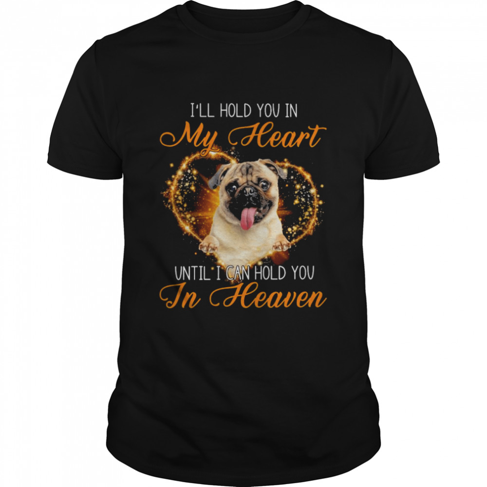 Fawn Pug Dog I’ll Hold You In My Heaven Until I Can Hold You In Heaven Shirt
