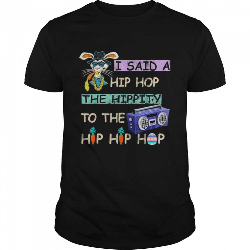 I said hip the hippity to hop hip hop bunny easter day shirt Classic Men's T-shirt