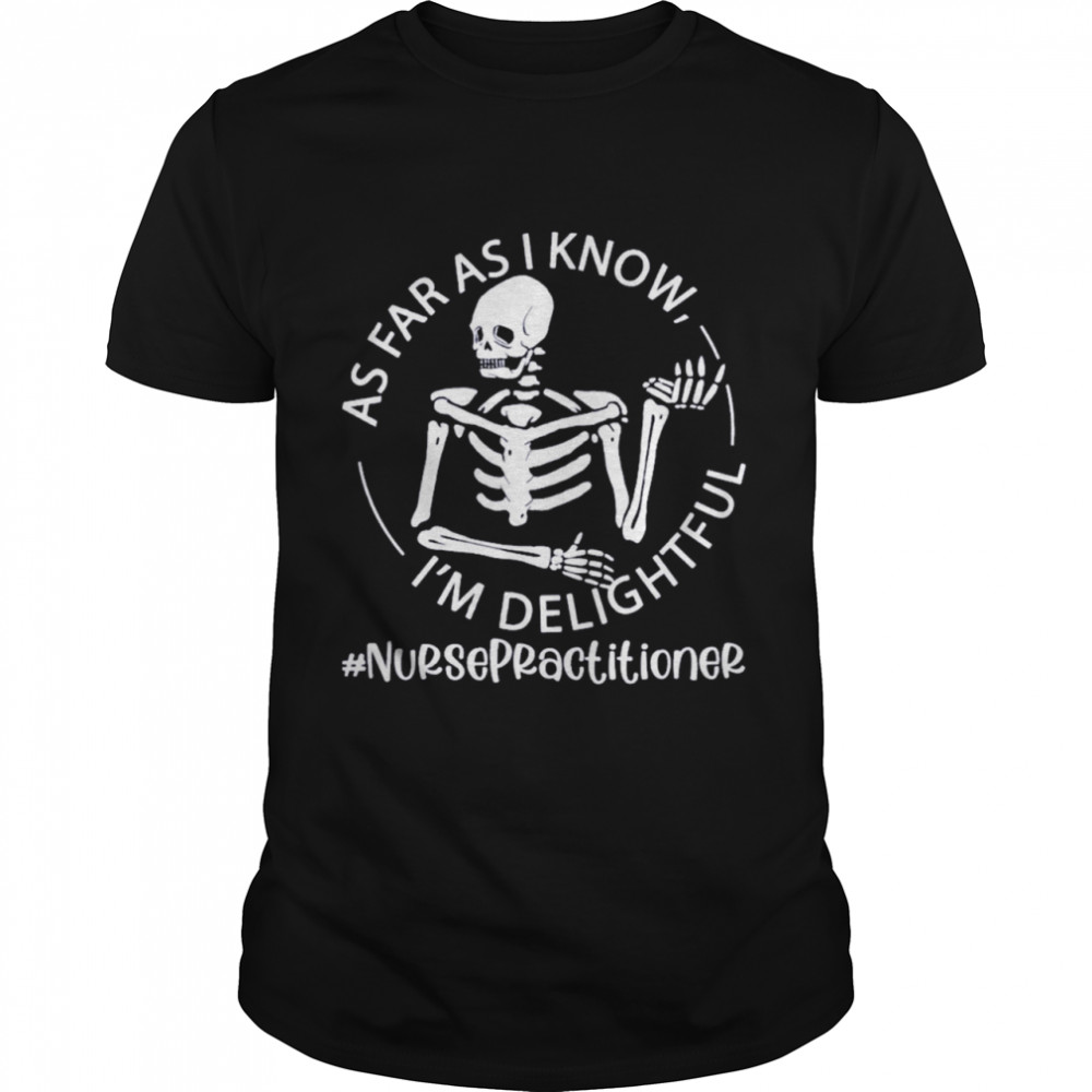 Skeleton As Far As I Know I’m Delightful Nurse Practitioner  Classic Men's T-shirt