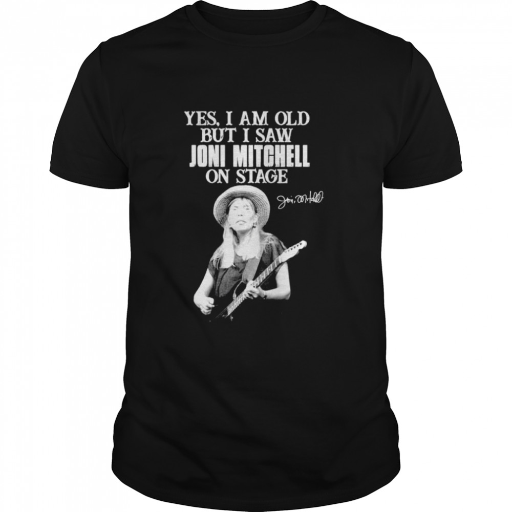 Yes I am old but I saw Joni Mitchell on stage signature shirt Classic Men's T-shirt