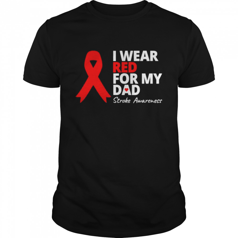I wear red for my dad stroke awareness survivor warrior love shirt