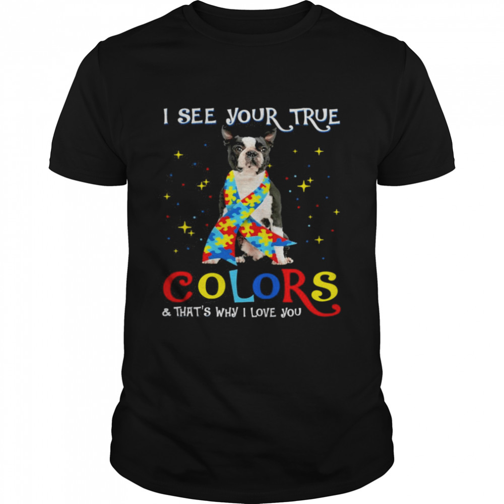 Autism Black Boston Terrier Dog I See Your True Colors And That’s Why I Love You Shirt