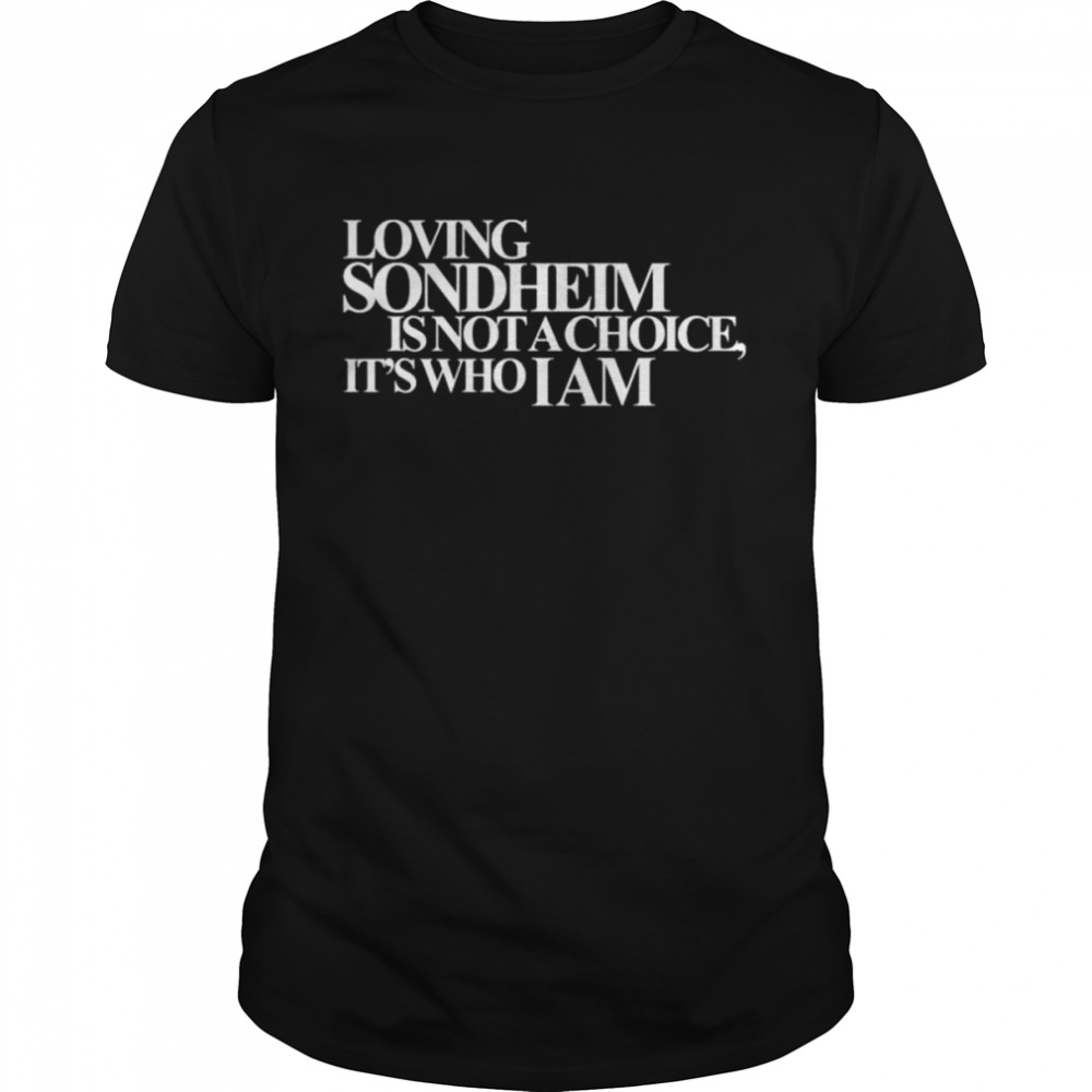 Loving sondheim is not a choice it’s who I am shirt Classic Men's T-shirt