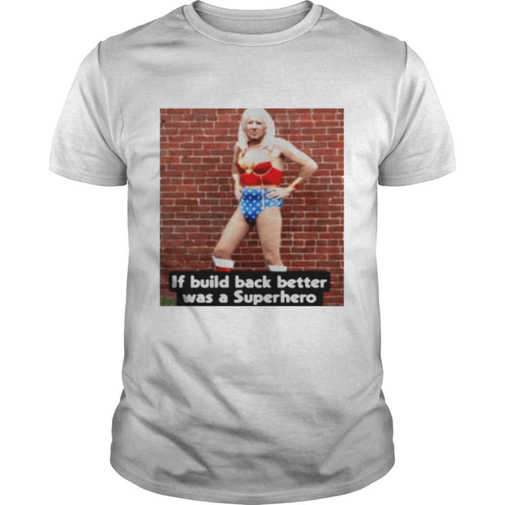 If build back better was a superhero Joe Biden shirt