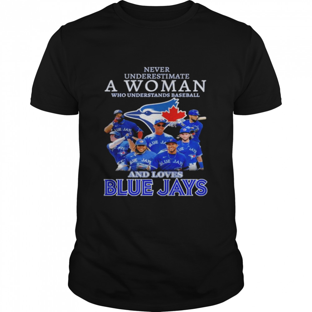Never underestimate a woman who understands baseball and loves Toronto Blue Jays shirt