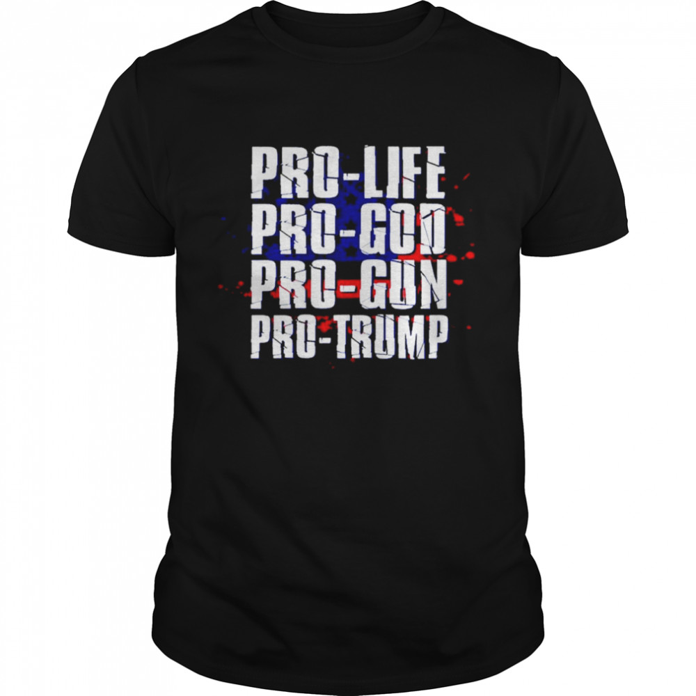Pro Life Pro God Pro Gun Pro Trump Patriotic Americans shirt