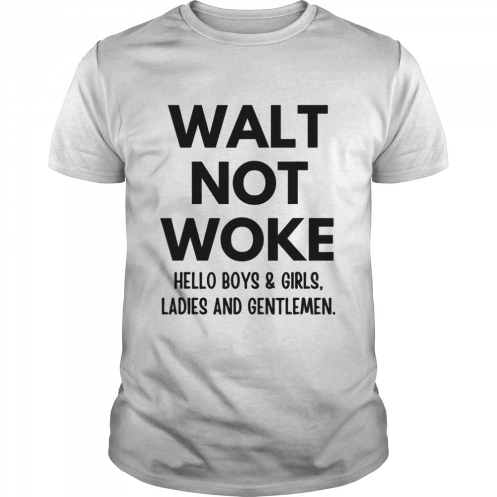 Walt Not Woke Hello Boys And Girls Ladies And Gentlemen  Classic Men's T-shirt