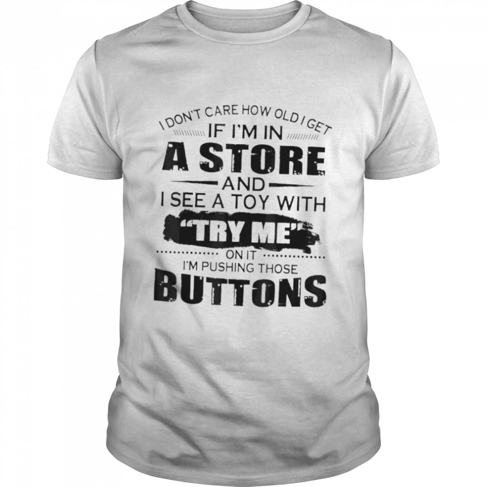 I don’t care how old I get if I’m in a store and I see a toy shirt Classic Men's T-shirt