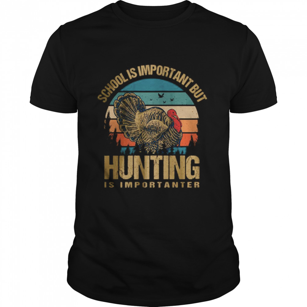 School Is Important But Hunting Is Importanter Turkey Hunter T- Classic Men's T-shirt