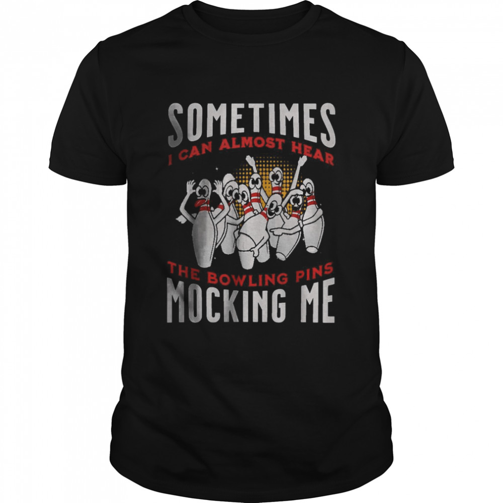 Sometimes I Can Almost Hear Bowling Pins Mocking Me shirt Classic Men's T-shirt