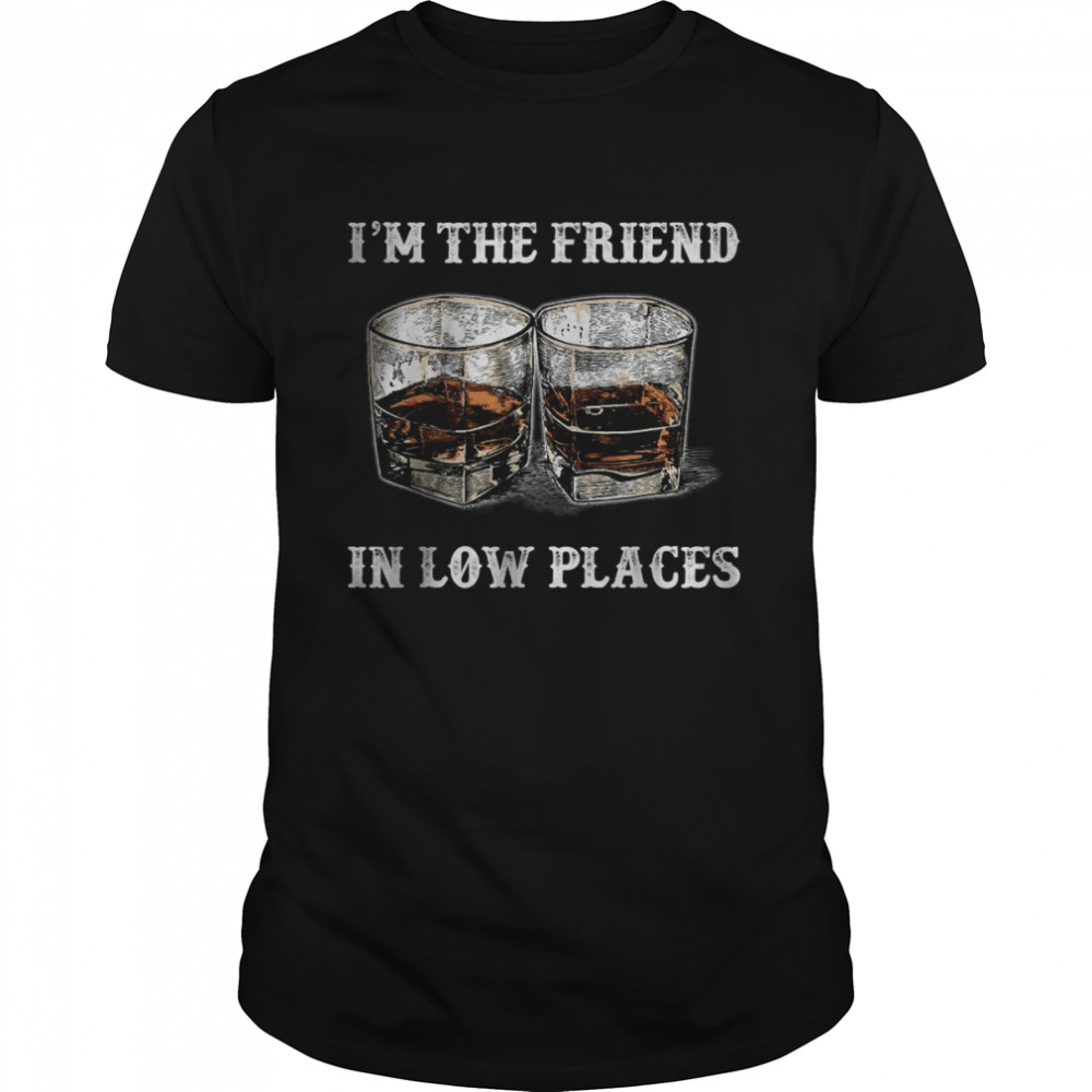 I’m The Friend In Low Places T- Classic Men's T-shirt