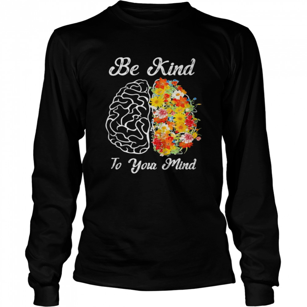 Be kind to your mind mental health awareness shirt Long Sleeved T-shirt