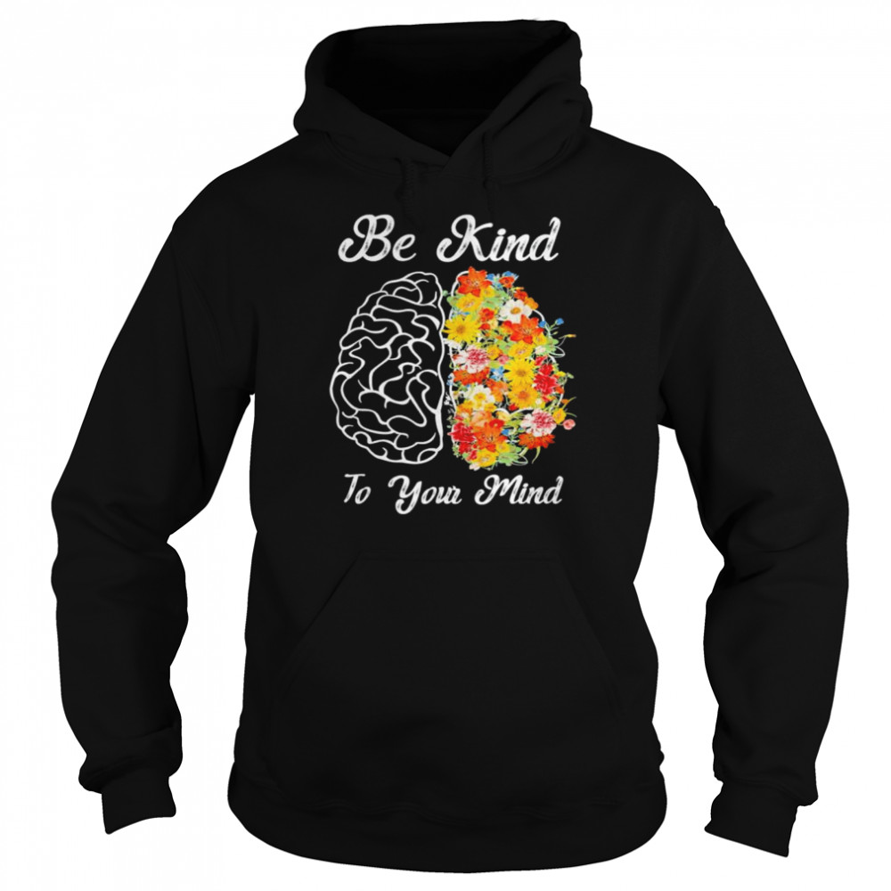 Be kind to your mind mental health awareness shirt Unisex Hoodie