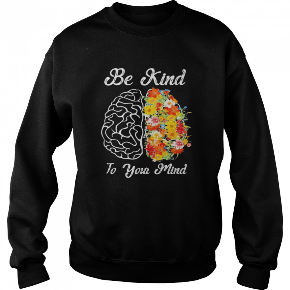 Be kind to your mind mental health awareness shirt Unisex Sweatshirt