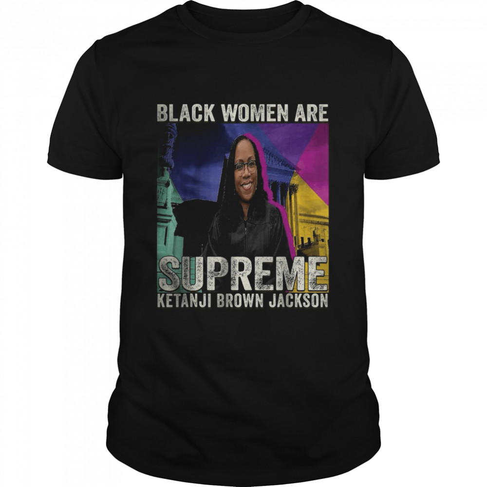 Black Women Are Supreme Ketanji Brown Jackson T-Shirt