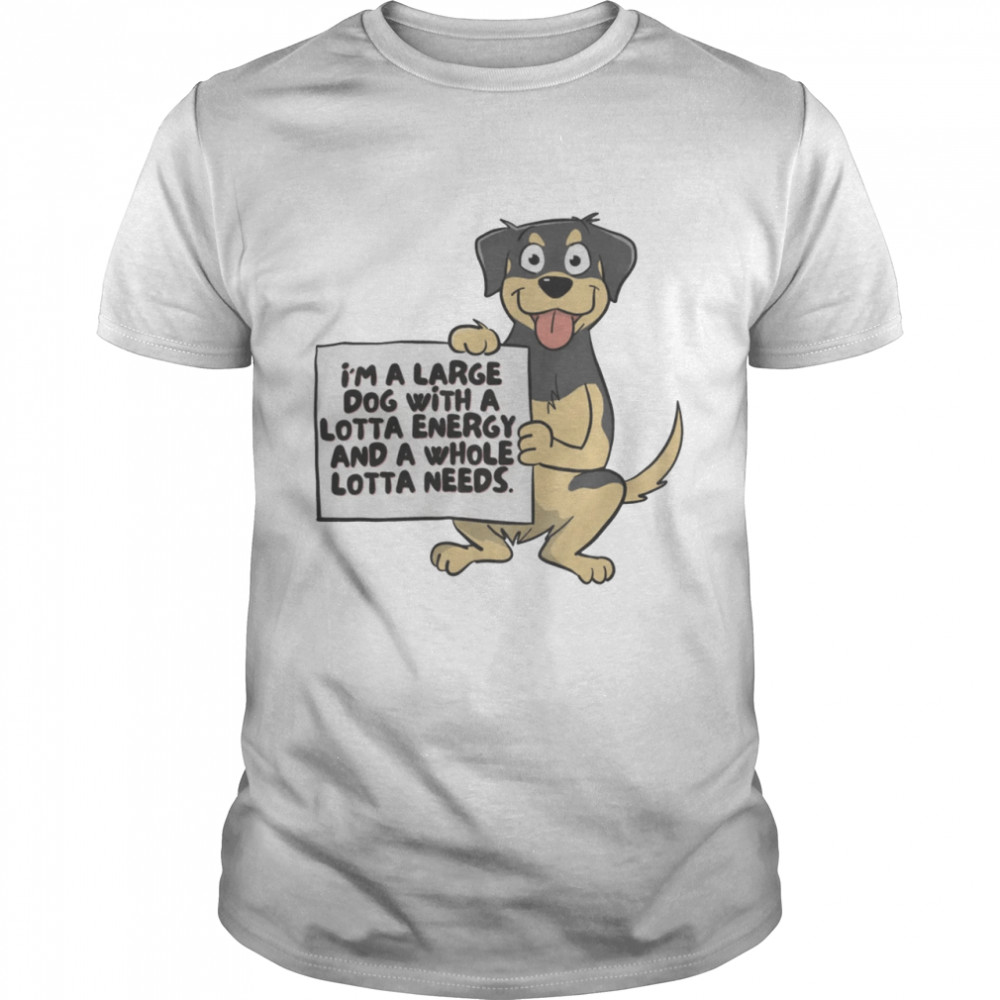 I’m A Large Dog With A Lotta Energy And A Whole Lotta Needs  Classic Men's T-shirt