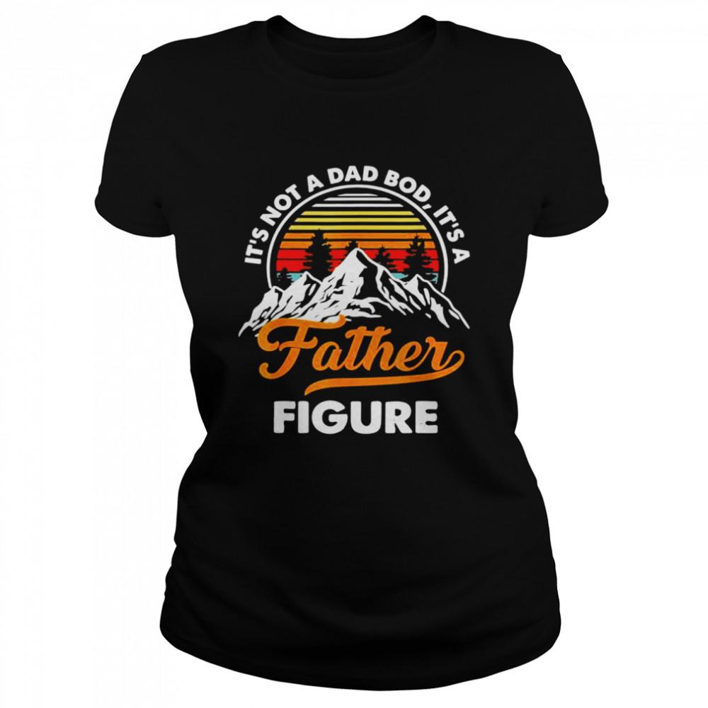 It’s not a dad bod it’s a father figure vintage fathers day shirt Classic Women's T-shirt