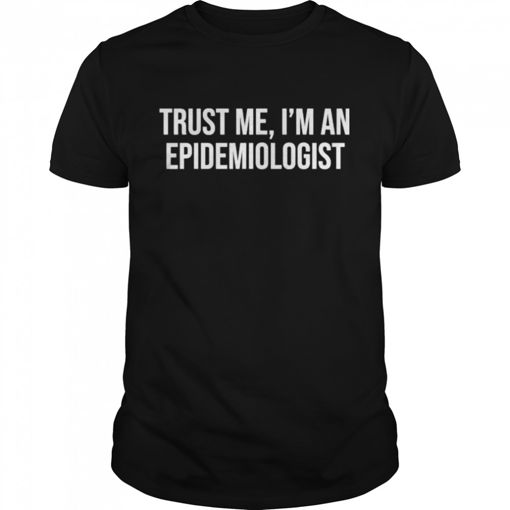 Trust me I’m an epidemiologist shirt Classic Men's T-shirt