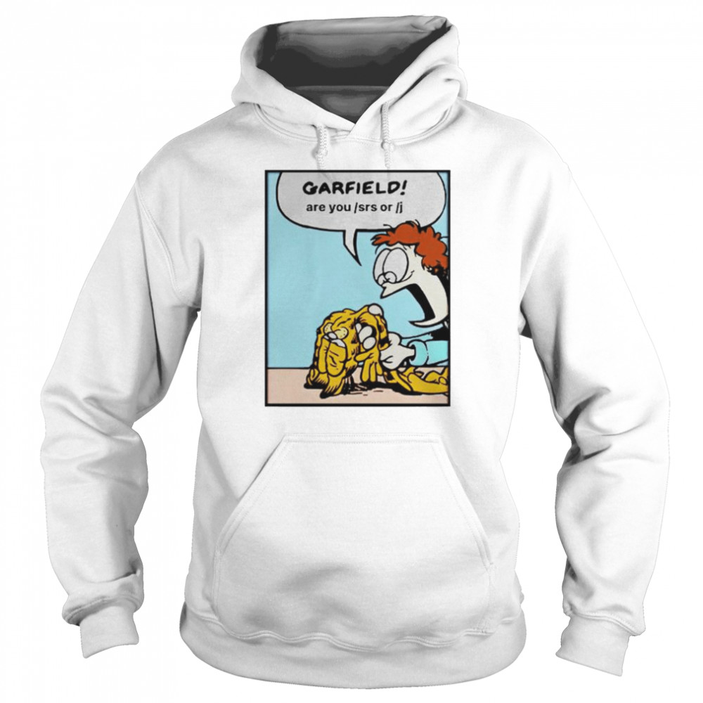 garfield are you srs or j shirt Unisex Hoodie