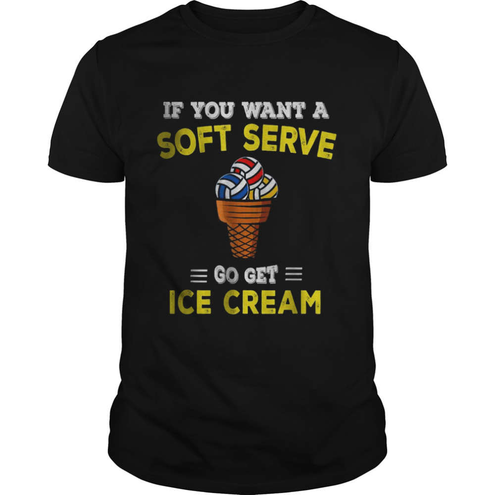 Volleyball If You Want A Soft Serve Go Get Ice Cream T- Classic Men's T-shirt