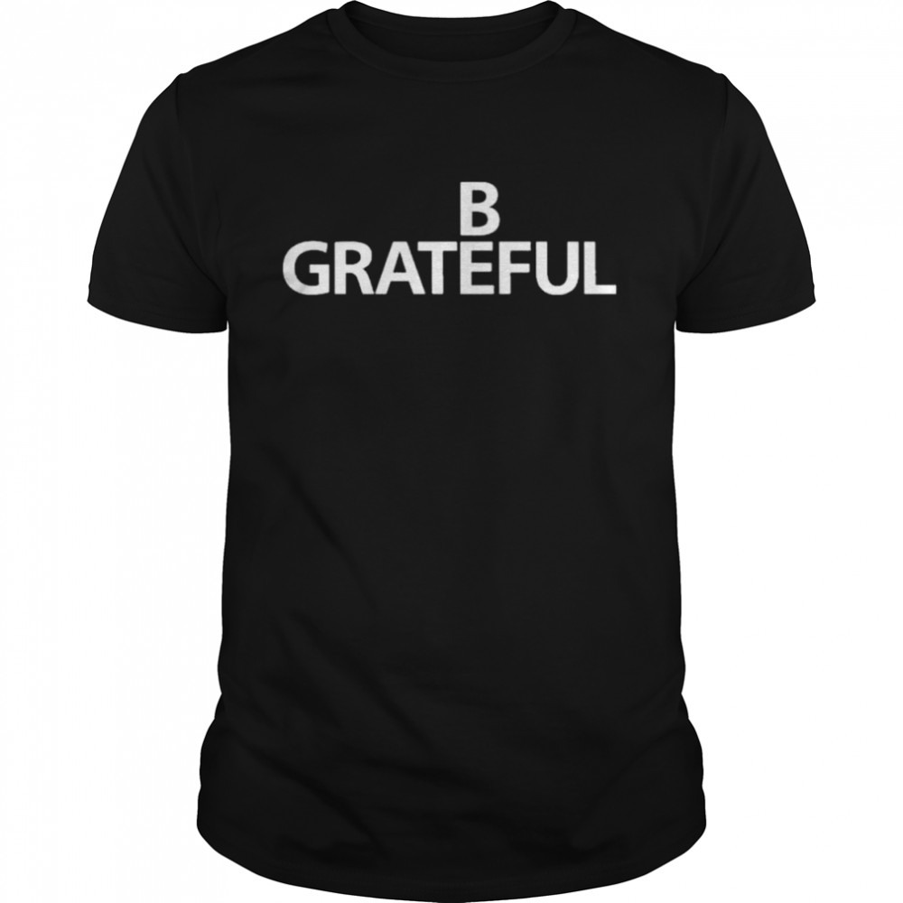 Bilal Be Grateful Shirt