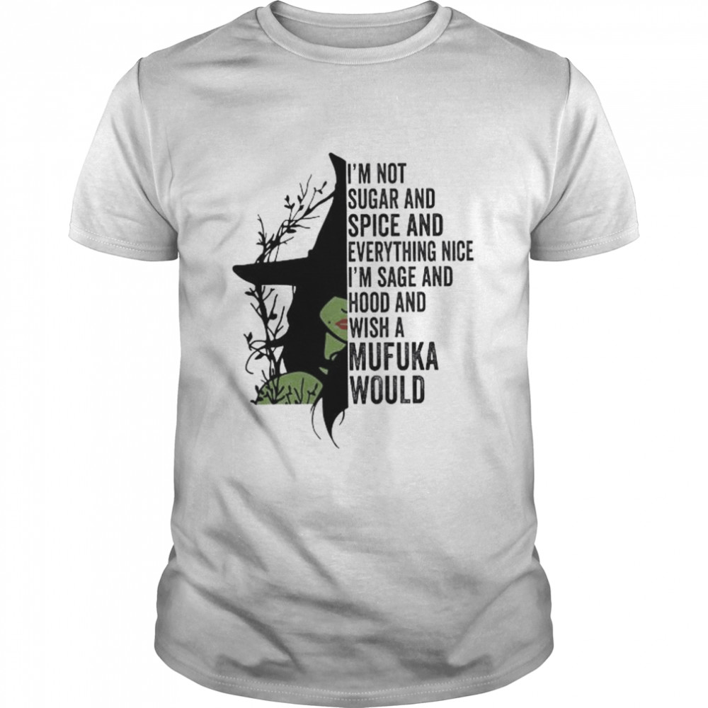 Witch I’m not sugar and spice and everything nice I’m sage and hood and wish a mufuka would shirt Classic Men's T-shirt