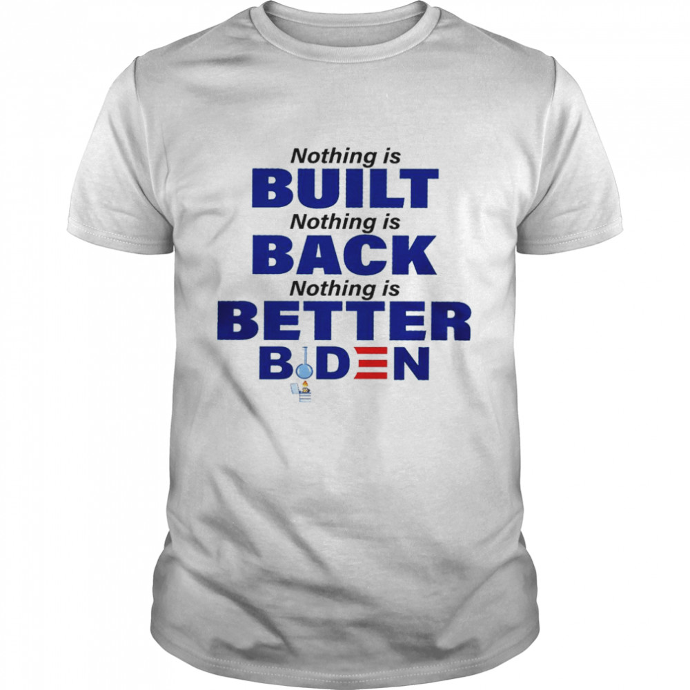 Nothing is built nothing back nothing is better biden shirt Classic Men's T-shirt