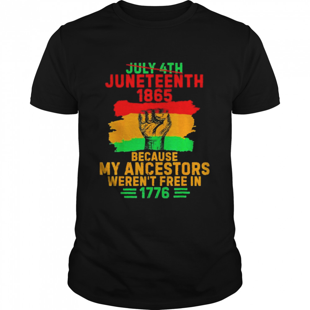 July 4th juneteenth 1865 because my ancestors junenth shirt