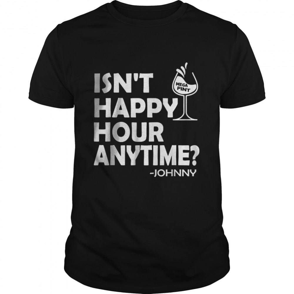 Isn’t Happy Hour Anytime Mega Pint Johnny Sarcastic Best T- Classic Men's T-shirt