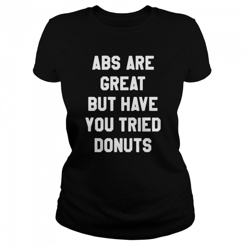 aBS are great but have you tried donuts shirt Classic Women's T-shirt