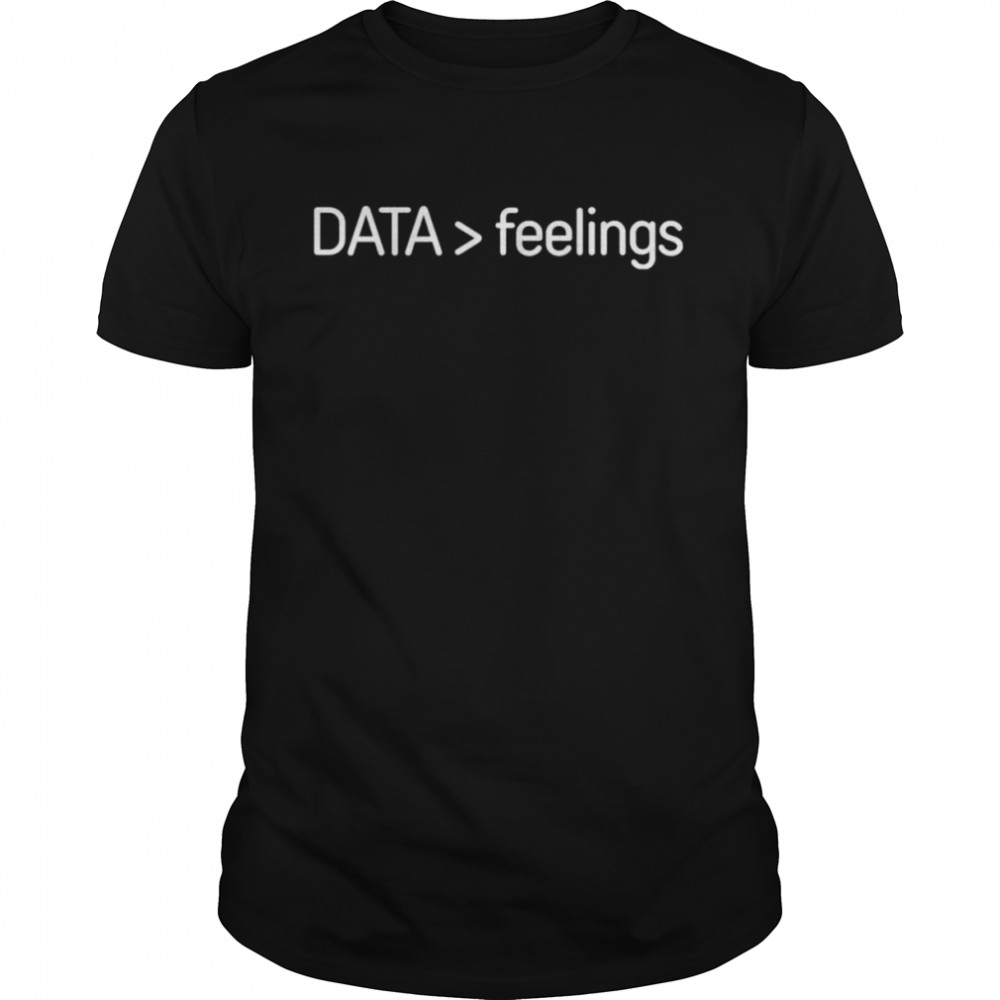 Data than Feelings shirt