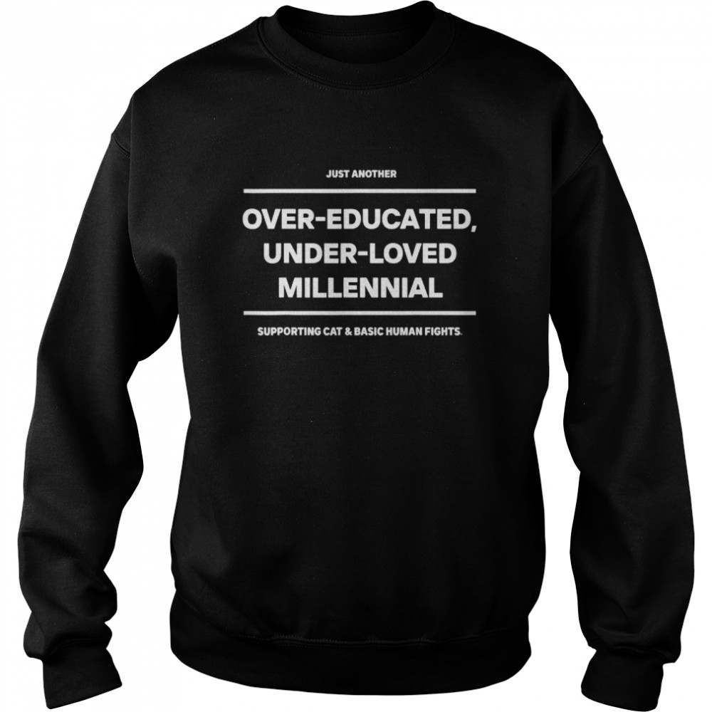 Just another over-educated under-loved millennial shirt Unisex Sweatshirt