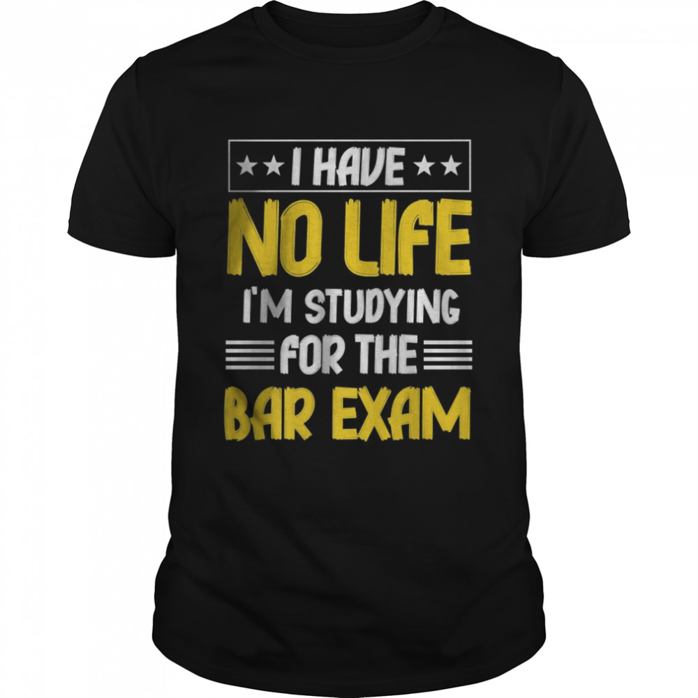 I have No life i’m Studying For The Bar Exam T-Shirt