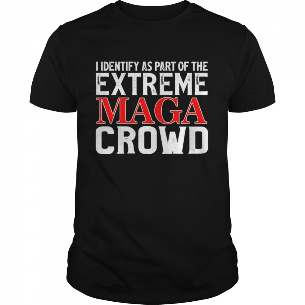 I identify as part of the extreme maga crowd shirt Classic Men's T-shirt