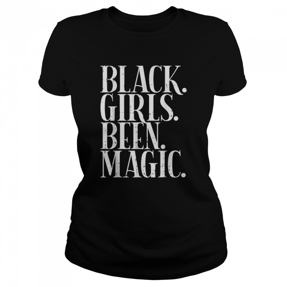 Black Girls Been Magic Melanin African American History Gift T- Classic Women's T-shirt