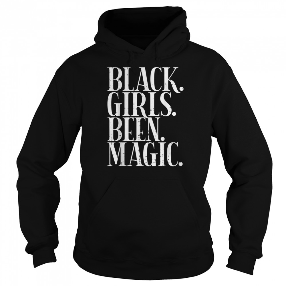 Black Girls Been Magic Melanin African American History Gift T- Unisex Hoodie