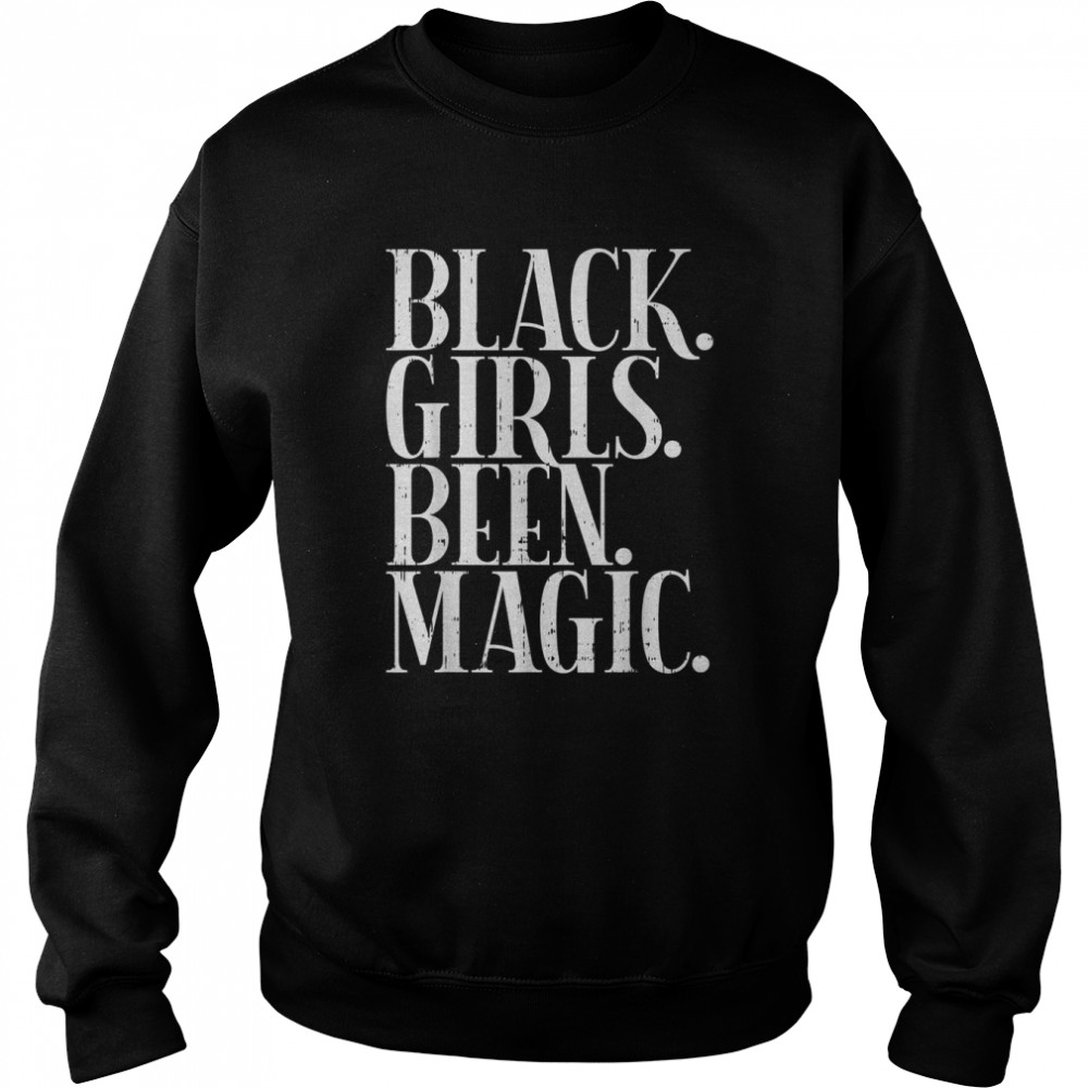 Black Girls Been Magic Melanin African American History Gift T- Unisex Sweatshirt