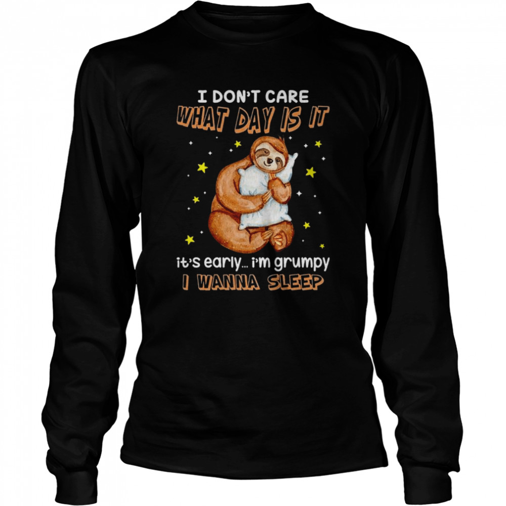 Sloth I don’t care what day is it it’s early I’m grumpy I wanna sleep shirt Long Sleeved T-shirt