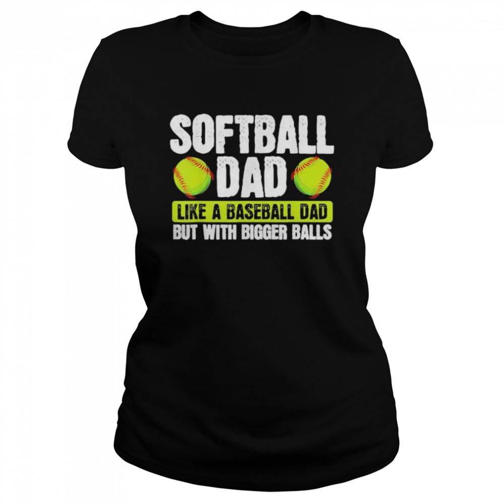 Softball dad like baseball but with bigger balls fathers day shirt Classic Women's T-shirt