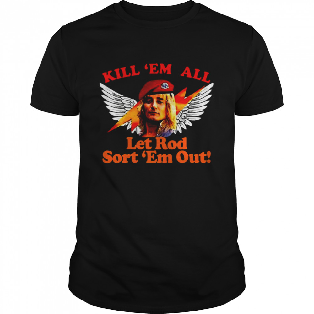 Kill ’em All Let Rod Sort ’em Out shirt Classic Men's T-shirt