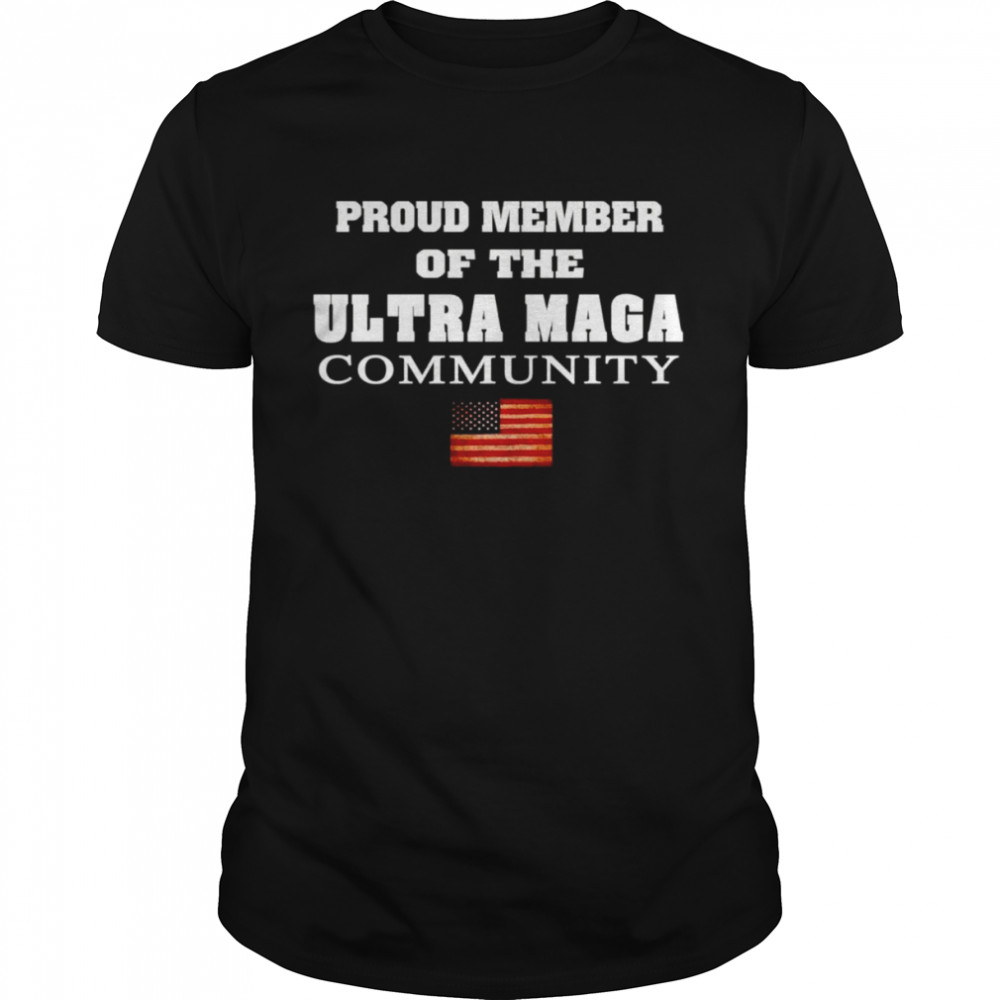 Proud Member Of The Ultra MAGA Community Shirt