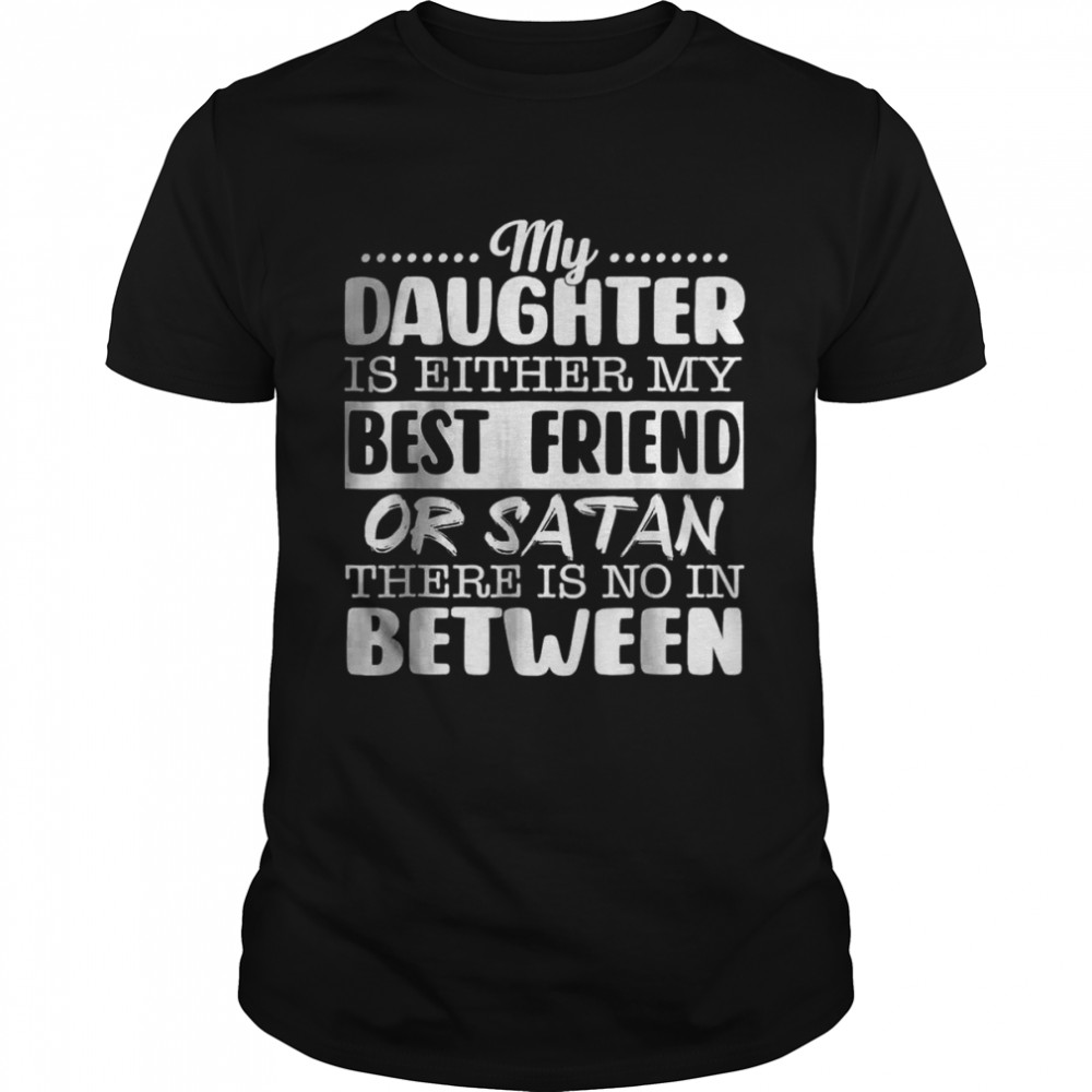 My Daughter Is Either My Best Friend Or Satan mom Funny tee T-Shirt