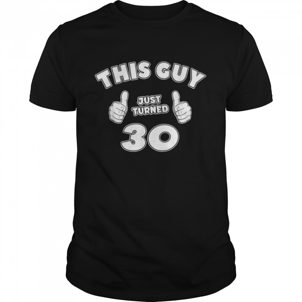 This Guy Just Turned 30 30th Birthday Boys  Classic Men's T-shirt