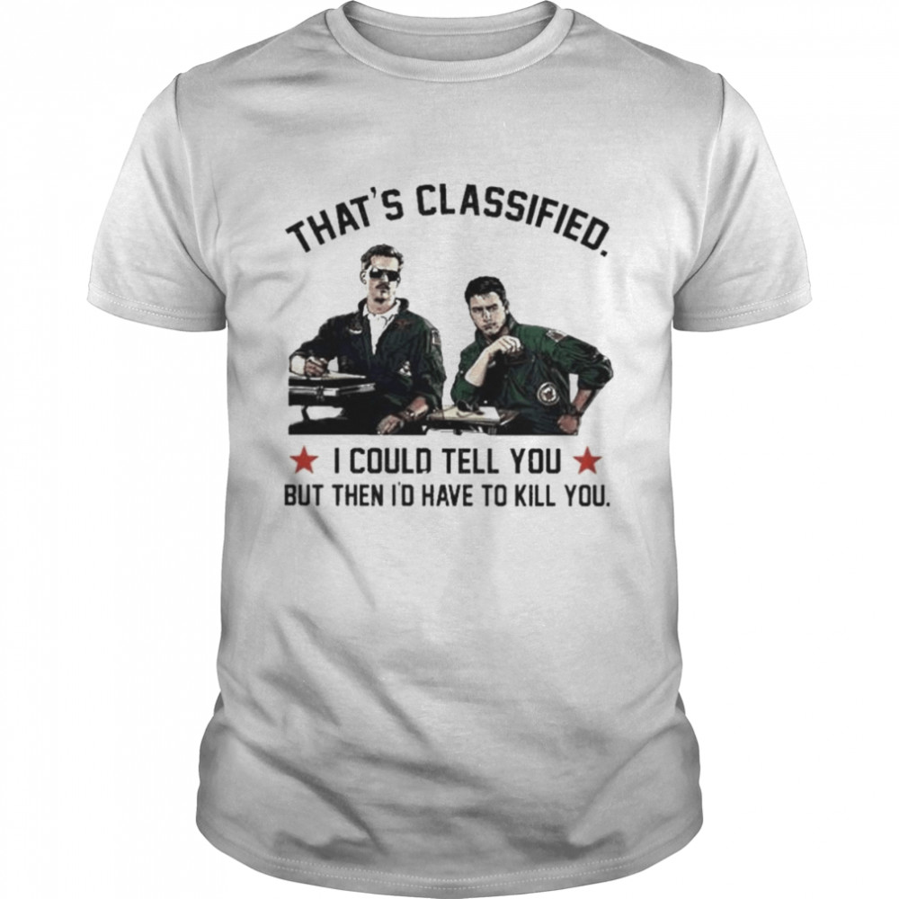 That’s classified I could tell you but when I’d have to kill you shirt Classic Men's T-shirt