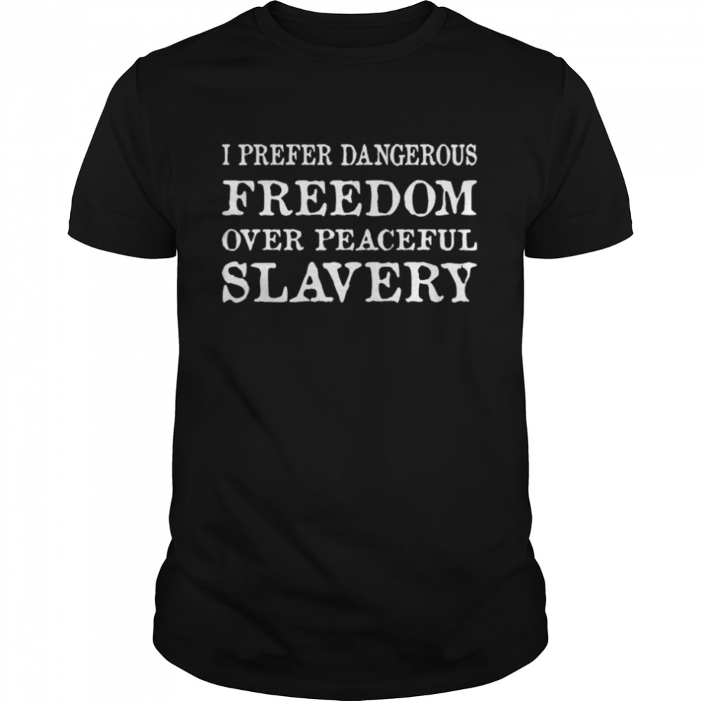 I prefer dangerous freedom over peaceful slavery shirt Classic Men's T-shirt