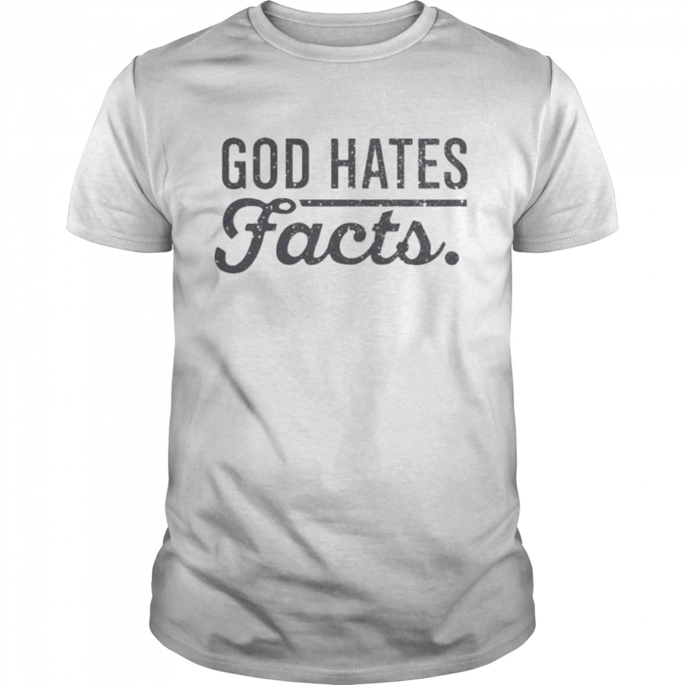 God hates facts shirt