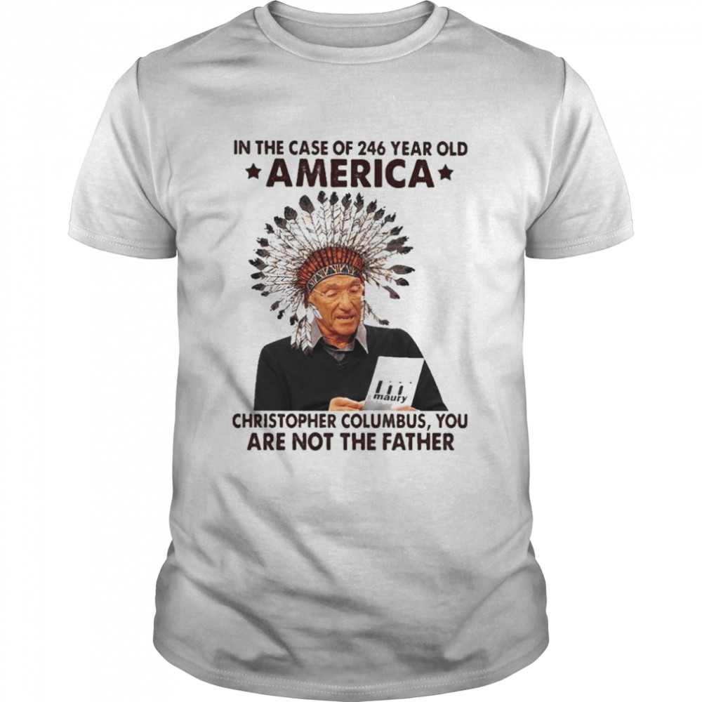 Maury in the case of 246 years old America christopher columbus You are not the Father shirt Classic Men's T-shirt