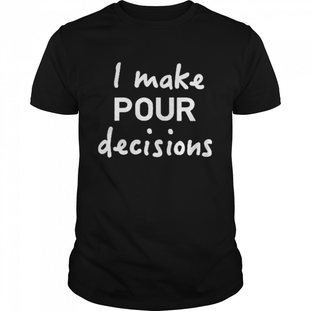 I Make Pour Decisions  Classic Men's T-shirt
